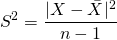 \[S^2 = \frac{|X-\bar{X}|^2}{n-1}\]